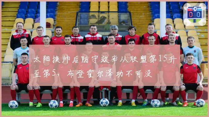 太阳换帅后防守效率从联盟第15升至第5,布登霍尔泽功不可没