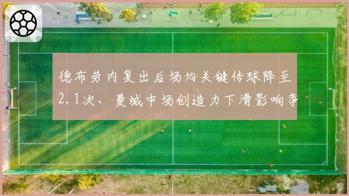 德布劳内复出后场均关键传球降至2.1次，曼城中场创造力下滑影响争冠